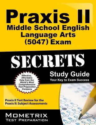 Praxis II Middle School English Language Arts (5047) Exam Secrets Study Guide: Praxis II Test Review für die Praxis II: Subject Assessments - Praxis II Middle School English Language Arts (5047) Exam Secrets Study Guide: Praxis II Test Review for the Praxis II: Subject Assessments