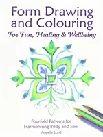 Formenzeichnen und Ausmalen für Spaß, Heilung und Wohlbefinden: Vierfache Muster zur Harmonisierung von Körper und Seele - Form Drawing and Colouring for Fun, Healing and Wellbeing: Fourfold Patterns for Harmonising Body and Soul