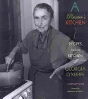 Die Küche einer Malerin: Rezepte aus der Küche von Georgia O'Keeffe: Rezepte aus der Küche von Georgia O'Keeffe - A Painter's Kitchen: Recipes from the Kitchen of Georgia O'Keeffe: Recipes from the Kitchen of Georgia O'Keeffe