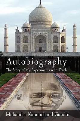 Autobiographie: Die Geschichte meiner Experimente mit der Wahrheit (Mohandas Karamchand (Mahatma) Gandhi) - Autobiography: The Story of My Experiments with Truth (Mohandas Karamchand (Mahatma) Gandhi)