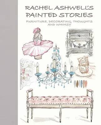 Rachel Ashwells gemalte Geschichten: Vintage, Dekoration, Gedanken und Launenhaftigkeit - Rachel Ashwell's Painted Stories: Vintage, Decorating, Thoughts, and Whimsy