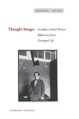 Gedanken-Bilder: Reflexionen von Schriftstellern der Frankfurter Schule aus dem beschädigten Leben - Thought-Images: Frankfurt School Writers' Reflections from Damaged Life