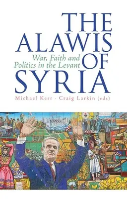 Die Alawiten in Syrien: Krieg, Glaube und Politik in der Levante - The Alawis of Syria: War, Faith and Politics in the Levant