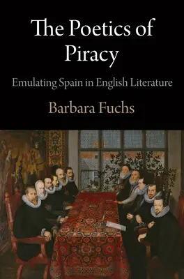 Die Poetik der Piraterie: Die Nachahmung Spaniens in der englischen Literatur - The Poetics of Piracy: Emulating Spain in English Literature