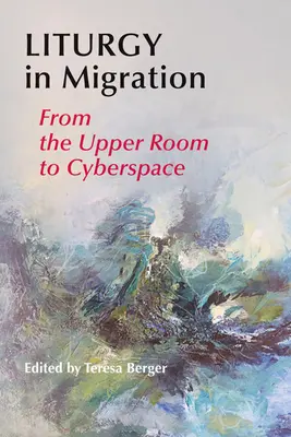 Liturgie in der Migration: Vom Abendmahlssaal zum Cyberspace - Liturgy in Migration: From the Upper Room to Cyberspace