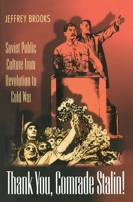 Danke, Genosse Stalin: Die sowjetische öffentliche Kultur von der Revolution bis zum Kalten Krieg - Thank You, Comrade Stalin!: Soviet Public Culture from Revolution to Cold War