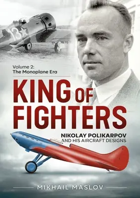 König der Jäger - Nikolay Polikarpov und seine Flugzeugentwürfe: Band 2 - Die Ära des Eindeckers - King of Fighters -- Nikolay Polikarpov and His Aircraft Designs: Volume 2 - The Monoplane Era