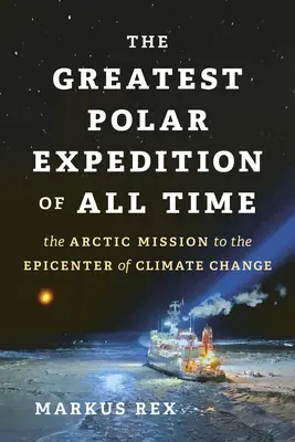 Die größte Polarexpedition aller Zeiten: Die Arktis-Mission zum Epizentrum des Klimawandels - The Greatest Polar Expedition of All Time: The Arctic Mission to the Epicenter of Climate Change