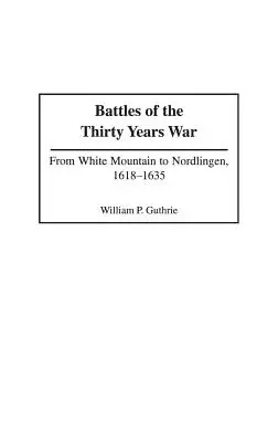 Schlachten des Dreißigjährigen Krieges: Vom Weißen Berg nach Nördlingen, 1618-1635 - Battles of the Thirty Years War: From White Mountain to Nordlingen, 1618-1635
