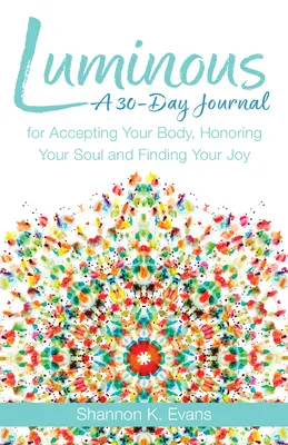 Leuchtend: Ein 30-Tage-Tagebuch, um deinen Körper zu akzeptieren, deine Seele zu ehren und deine Freude zu finden - Luminous: A 30-Day Journal for Accepting Your Body, Honoring Your Soul, and Finding Your Joy