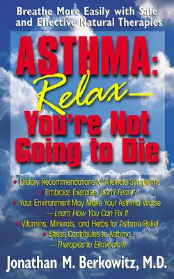 Asthma: Entspannen Sie sich, Sie werden nicht sterben: Leichteres Atmen mit sicheren und wirksamen natürlichen Therapien - Asthma: Relax, You're Not Going to Die: Breathe More Easily with Safe and Effective Natural Therapies