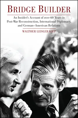 Brückenbauer: Eine Insider-Perspektive von über 60 Jahren Nachkriegs-Wiederaufbau, internationaler Diplomatie und deutsch-amerikanischem Verhältnis - Bridge Builder: An Insider's Perspective of Over 60 Years in Post-War Reconstruction, International Diplomacy, and German-American Rel