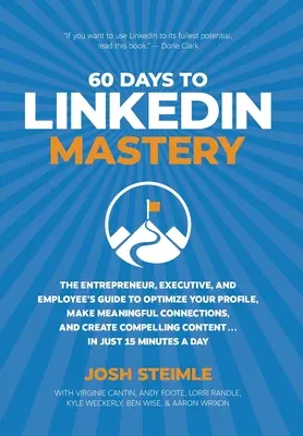 60 Tage bis zur LinkedIn-Meisterschaft: Der Leitfaden für Unternehmer, Führungskräfte und Angestellte, um Ihr Profil zu optimieren, sinnvolle Kontakte zu knüpfen und Kooperationen zu schaffen - 60 Days to LinkedIn Mastery: The Entrepreneur, Executive, and Employee's Guide to Optimize Your Profile, Make Meaningful Connections, and Create Co