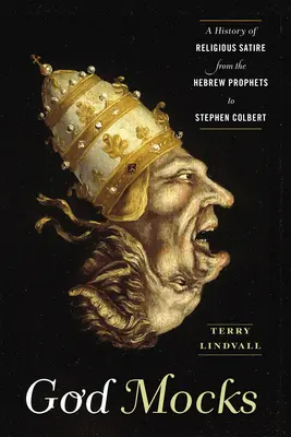 Gott spottet: Eine Geschichte der religiösen Satire von den hebräischen Propheten bis Stephen Colbert - God Mocks: A History of Religious Satire from the Hebrew Prophets to Stephen Colbert