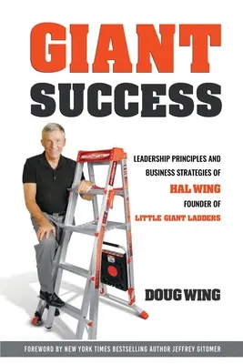 Gigantischer Erfolg: Führungs- und Geschäftsstrategien von Hal Wing, dem Gründer von Little Giant Ladders - Giant Sucess: Leadership and Business Strategies of Hal Wing Founder of Little Giant Ladders