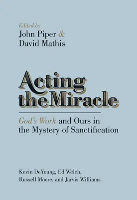 Das Wunder vollbringen: Gottes und unser Werk im Geheimnis der Heiligung - Acting the Miracle: God's Work and Ours in the Mystery of Sanctification