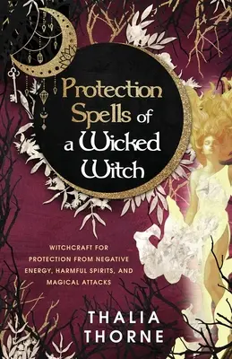 Schutzzauber einer bösen Hexe: Hexerei zum Schutz vor negativer Energie, schädlichen Geistern und magischen Angriffen - Protection Spells of a Wicked Witch: Witchcraft for Protection from Negative Energy, Harmful Spirits, and Magical Attacks