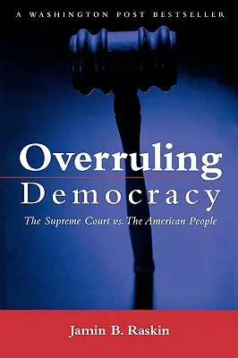 Außerkraftsetzung der Demokratie: Der Oberste Gerichtshof gegen das amerikanische Volk - Overruling Democracy: The Supreme Court Versus the American People