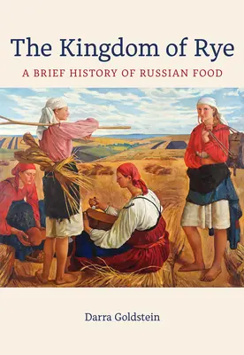 Das Königreich des Roggens: Eine kurze Geschichte der russischen Küche, Band 77 - The Kingdom of Rye: A Brief History of Russian Foodvolume 77