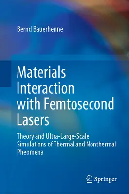 Wechselwirkung von Materialien mit Femtosekundenlasern: Theorie und Ultra-Großmaßstabssimulationen thermischer und nichtthermischer Phänomene - Materials Interaction with Femtosecond Lasers: Theory and Ultra-Large-Scale Simulations of Thermal and Nonthermal Pheomena