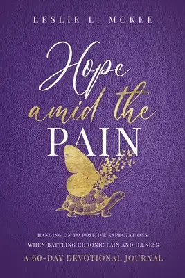 Hoffnung inmitten des Schmerzes: An positiven Erwartungen festhalten, wenn man mit chronischen Schmerzen und Krankheiten kämpft, ein 60-Tage-Buch zur Andacht - Hope Amid the Pain: Hanging On to Positive Expectations When Battling Chronic Pain and Illness, A 60-Day Devotional Journal
