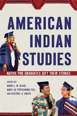 Amerikanische Indianerstudien: Einheimische Doktoranden schenken ihre Geschichten - American Indian Studies: Native PhD Graduates Gift Their Stories