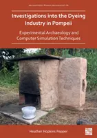 Untersuchungen über die Färberei in Pompeji: Experimentelle Archäologie und Computersimulationstechniken - Investigations Into the Dyeing Industry in Pompeii: Experimental Archaeology and Computer Simulation Techniques