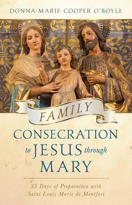 Familienweihe an Jesus durch Maria: 33 Tage der Vorbereitung mit dem Heiligen Ludwig Marie de Montfort - Family Consecration to Jesus Through Mary: 33-Days of Preparation with Saint Louis Marie de Montfort