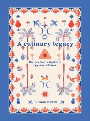 Ein kulinarisches Erbe: Rezepte aus einer sephardischen ägyptischen Küche - A Culinary Legacy: Recipes from a Sephardi Egyptian kitchen