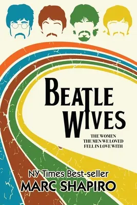 Beatle Wives: Die Frauen, in die sich die Männer, die wir liebten, verliebten - Beatle Wives: The Women the Men We Loved Fell in Love With