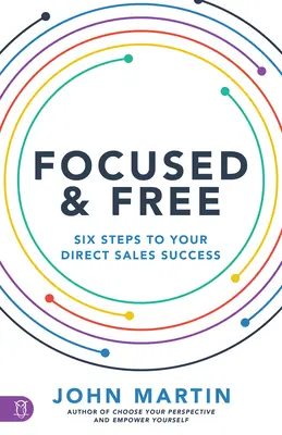 Fokussiert und frei: Sechs Schritte zu Ihrem geschäftlichen Erfolg - Focused and Free: Six Steps to Your Business Success