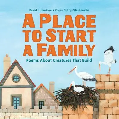 Ein Ort, um eine Familie zu gründen: Gedichte über Kreaturen, die bauen - A Place to Start a Family: Poems about Creatures That Build