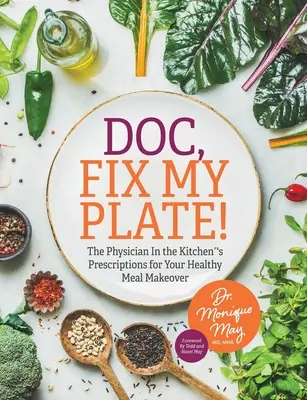 Doc, Fix My Plate!: Die Rezepte des Arztes in der Küche für eine gesunde Ernährungsumstellung﻿ - Doc, Fix My Plate!: The Physician In the Kitchen(R)'s Prescriptions for Your Healthy Meal Makeover﻿