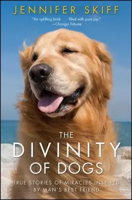 Die Göttlichkeit des Hundes: Wahre Geschichten von Wundern, inspiriert durch den besten Freund des Menschen - The Divinity of Dogs: True Stories of Miracles Inspired by Man's Best Friend