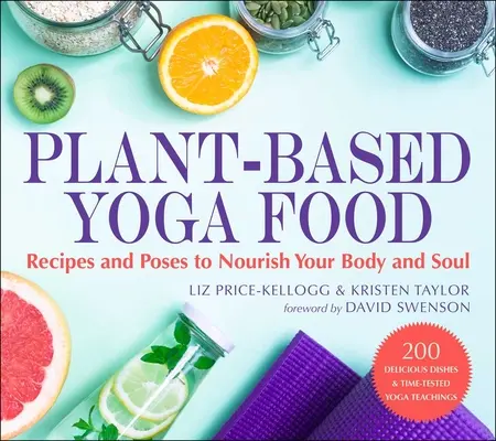 Pflanzenbasiertes Yoga-Essen: Rezepte und Haltungen für Körper und Seele - Plant-Based Yoga Food: Recipes and Poses to Nourish Your Body and Soul