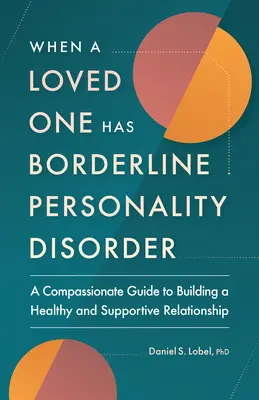 Wenn ein geliebter Mensch eine Borderline-Persönlichkeitsstörung hat: Ein mitfühlender Leitfaden zum Aufbau einer gesunden und unterstützenden Beziehung - When a Loved One Has Borderline Personality Disorder: A Compassionate Guide to Building a Healthy and Supportive Relationship