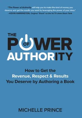 Die Macht der Autorität: Wie Sie als Autor eines Buches die Einnahmen, den Respekt und die Ergebnisse bekommen, die Sie verdienen - The Power of Authority: How to Get the Revenue, Respect & Results You Deserve by Authoring a Book