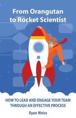 Vom Orang-Utan zum Raketenwissenschaftler: Wie Sie Ihr Team durch einen effektiven Prozess führen und einbinden - From Orangutan to Rocket Scientist: How To Lead and Engage Your Team Through Effective Process