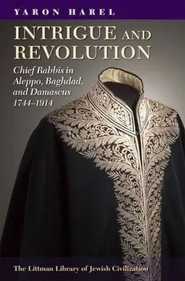 Intrigen und Revolutionen: Oberrabbiner in Aleppo, Baghdad und Damaskus, 1774-1914 - Intrigue and Revolution: Chief Rabbis in Aleppo, Baghdad, and Damascus, 1774-1914