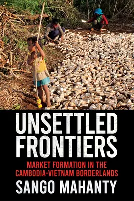 Unbesetzte Grenzen: Marktbildung im kambodschanisch-vietnamesischen Grenzgebiet - Unsettled Frontiers: Market Formation in the Cambodia-Vietnam Borderlands