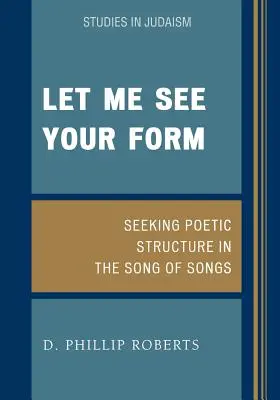 Lass mich deine Form sehen: Die Suche nach der poetischen Struktur im Hohelied der Liebe - Let Me See Your Form: Seeking Poetic Structure in the Song of Songs