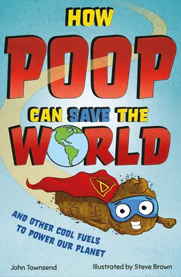 Wie Kacke die Welt retten kann: Und andere coole Brennstoffe zur Rettung unseres Planeten - How Poop Can Save the World: And Other Cool Fuels to Help Save Our Planet