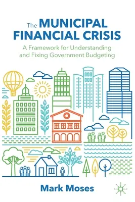 Die kommunale Finanzkrise: Ein Rahmen für das Verständnis und die Behebung der staatlichen Haushaltsführung - The Municipal Financial Crisis: A Framework for Understanding and Fixing Government Budgeting