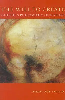 Der Wille zur Schöpfung: Goethes Philosophie der Natur - The Will To Create: Goethe's Philosophy of Nature