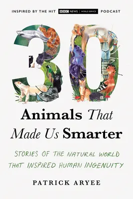 30 Tiere, die uns schlauer machten: Geschichten aus der Natur, die den menschlichen Einfallsreichtum inspirierten - 30 Animals That Made Us Smarter: Stories of the Natural World That Inspired Human Ingenuity
