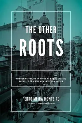 Die anderen Wurzeln: Wandernde Ursprünge in Roots of Brazil und die Sackgassen der Moderne in Ibero-Amerika - The Other Roots: Wandering Origins in Roots of Brazil and the Impasses of Modernity in Ibero-America