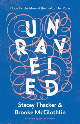 Entwirrt: Hoffnung für Mütter, die am Ende ihrer Kräfte sind - Unraveled: Hope for the Mom at the End of Her Rope