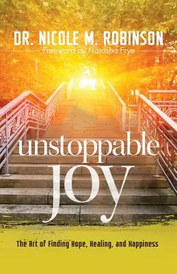 Unaufhaltsame Freude: Die Kunst, Hoffnung, Heilung und Glück zu finden - Unstoppable Joy: The Art of Finding Hope, Healing, and Happiness