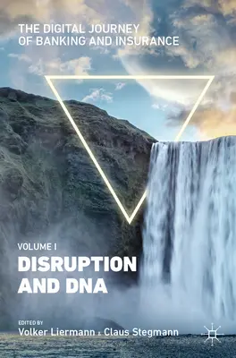 Die digitale Reise der Banken und Versicherungen, Band I: Disruption und DNA - The Digital Journey of Banking and Insurance, Volume I: Disruption and DNA