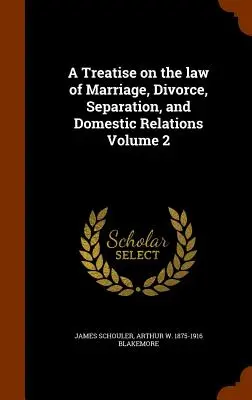 Abhandlung über das Recht der Ehe, der Ehescheidung, der Trennung und der häuslichen Beziehungen Band 2 - A Treatise on the Law of Marriage, Divorce, Separation, and Domestic Relations Volume 2